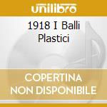 1918 I Balli Plastici cd