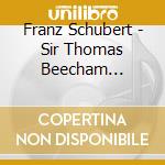 Franz Schubert - Sir Thomas Beecham Conducts cd musicale di Franz Schubert