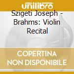 Szigeti Joseph - Brahms: Violin Recital cd musicale