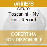 Arturo Toscanini - My First Record cd musicale di Arturo Toscanini