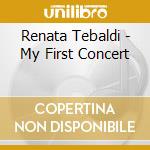 Renata Tebaldi - My First Concert cd musicale di Renata Tebaldi