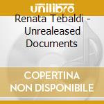 Renata Tebaldi - Unrealeased Documents cd musicale di Renata Tebaldi