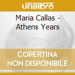 Maria Callas - Athens Years cd musicale di Maria Callas