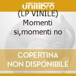 (LP VINILE) Momenti si,momenti no cd