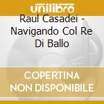 Raul Casadei - Navigando Col Re Di Ballo cd