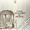 (LP Vinile) Canti Alla Corte Di Francia cd