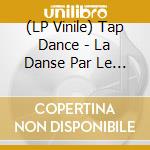(LP Vinile) Tap Dance - La Danse Par Le Disque, Vol10 vinile