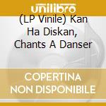 (LP Vinile) Kan Ha Diskan, Chants A Danser lp vinile