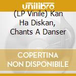 (LP Vinile) Kan Ha Diskan, Chants A Danser vinile