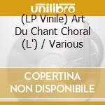 (LP Vinile) Art Du Chant Choral (L') / Various vinile