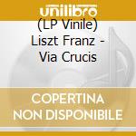 (LP Vinile) Liszt Franz - Via Crucis vinile