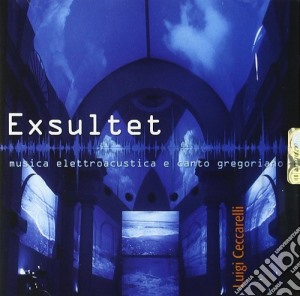 Luigi Ceccarelli - Exsultet (Musica Elettroacustica E Canto Gregoriano) cd musicale di Luigi Ceccarelli