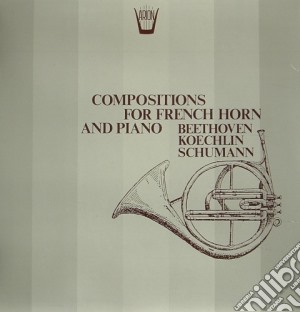 (LP Vinile) Compositions For French Horn And Piano: Beethoven, Koechlin, Schumann / Various lp vinile di Beethoven Ludwig Van / Schumann Robert
