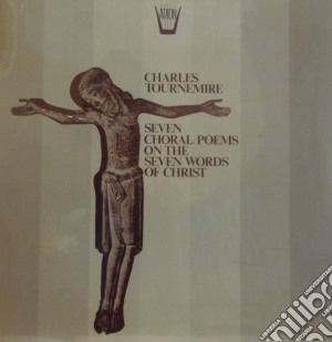 (LP Vinile) Charles Tournemire - Seven Choral Poems On The Seven Words Of Christ lp vinile di Tournemire Charles