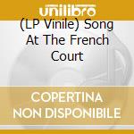(LP Vinile) Song At The French Court lp vinile di Song At The French Court