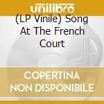 (LP Vinile) Song At The French Court vinile