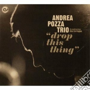 Andrea Pozza Trio - Drop This Thing cd musicale di Andrea trio Pozza