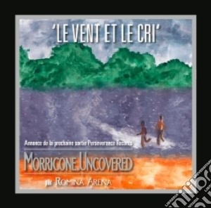 Morricone Uncovered - Le Vent Et Le Cri cd musicale di Ennio Morricone