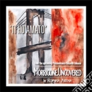 Morricone Uncovered - Ti Ho Amato cd musicale di Ennio Morricone