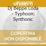 Dj Beppe Loda - Typhoon: Synthonic cd musicale di AA.VV.