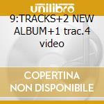 9:TRACKS+2 NEW ALBUM+1 trac.4 video cd