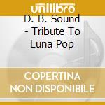 D. B. Sound - Tribute To Luna Pop cd