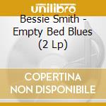 Bessie Smith - Empty Bed Blues (2 Lp) cd musicale di Bessie Smith