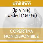 (lp Vinile) Loaded (180 Gr) cd