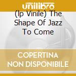 (lp Vinile) The Shape Of Jazz To Come lp vinile di COLEMAN ORNETTE