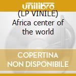 (LP VINILE) Africa center of the world cd