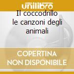 Il coccodrillo le canzoni degli animali cd