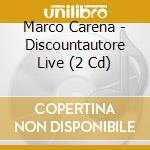 Marco Carena - Discountautore Live (2 Cd) cd musicale di CARENA MARCO