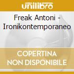 Freak Antoni - Ironikontemporaneo cd musicale di ANTONI FREAK