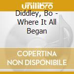 Diddley, Bo - Where It All Began cd musicale di Diddley, Bo