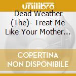 Dead Weather (The)- Treat Me Like Your Mother (7