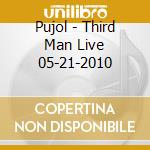 Pujol - Third Man Live 05-21-2010 cd musicale di Pujol