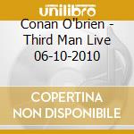 Conan O'brien - Third Man Live 06-10-2010 cd musicale di O'brien, Conan