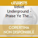 Velvet Underground - Praise Ye The Lord cd musicale di Velvet Underground