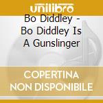 Bo Diddley - Bo Diddley Is A Gunslinger cd musicale di Bo Diddley