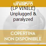 (LP VINILE) Unplugged & paralyzed