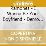 Ramones - I Wanna Be Your Boyfriend - Demo Version cd musicale di Ramones