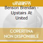 Benson Brendan - Upstairs At United cd musicale di Benson Brendan