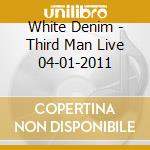 White Denim - Third Man Live 04-01-2011 cd
