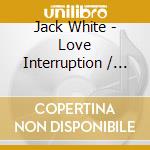 Jack White - Love Interruption / Machine Gun (7') cd