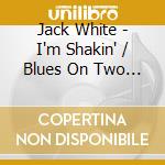 Jack White - I'm Shakin' / Blues On Two Trees cd musicale di White, Jack
