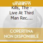 Kills, The - Live At Third Man Rec. 10-10-2012