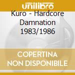 Kuro - Hardcore Damnation 1983/1986 cd