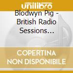 Blodwyn Pig - British Radio Sessions 1964-1974 (2 Lp) cd