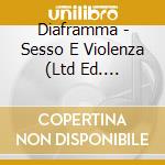 Diaframma - Sesso E Violenza (Ltd Ed. Numerata) cd