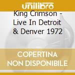 King Crimson - Live In Detroit & Denver 1972 cd musicale di King Crimson